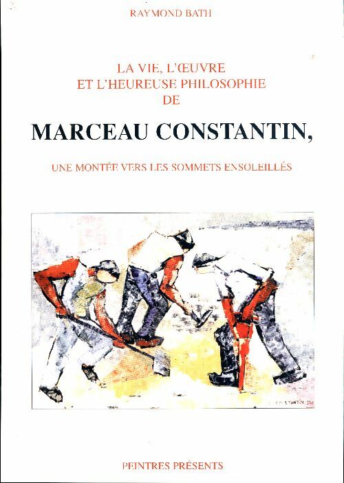 Livrenpoche : La vie l'oeuvre et l'heureuse philosophie de Marceau Constantin - Raymond Bath - Livre