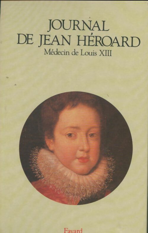 Journal de Jean Héroard médecin de Louis XIII - Madeleine Foisil -  Fayard GF - Livre