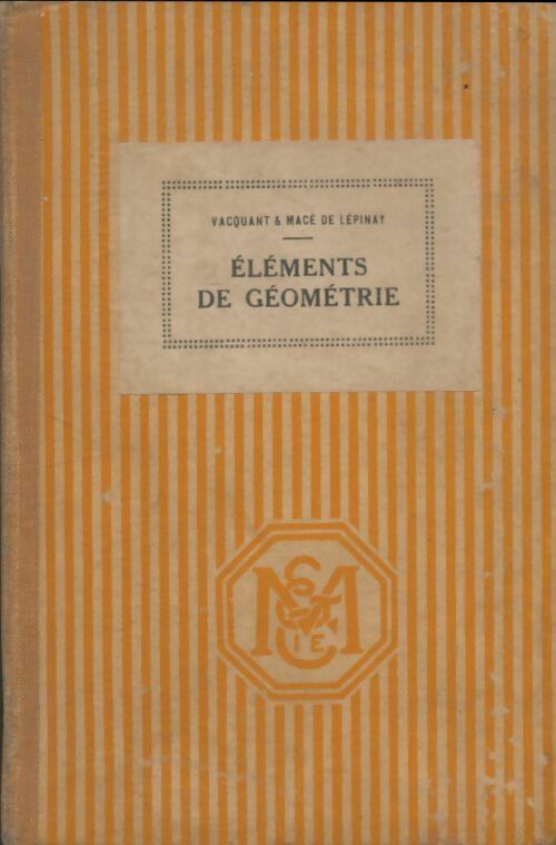 Livrenpoche : Éléments de géométrie à l'usage des classes de sciences second cycle par ch. Vacquant... Et a. Macé de lépinay... 15e édition conforme aux programmes du 27 juillet 1905. Classes de 2e de 1re c et d et de mathématiques - Charles Vacquant - Livre