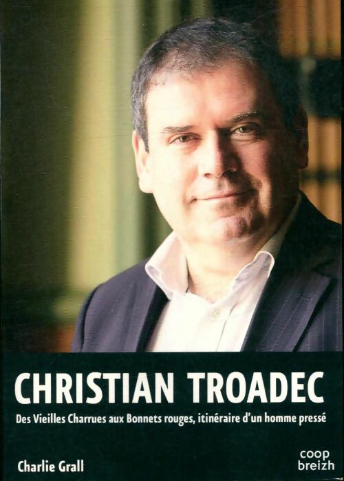 Livrenpoche : Christian Troadec. Des Vieilles Charrues aux bonnets rouges, Itinéraire d'un homme pressé - Charlie Grall - Livre