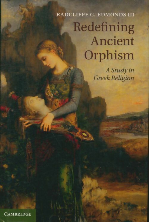 Redefining ancient orphism. A study in greek religion - Radcliffe G. Edmonds Iii -  Cambridge GF - Livre