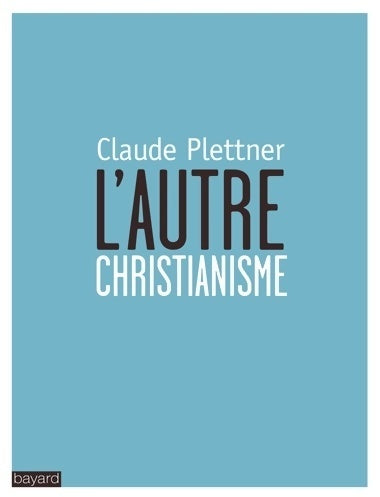 L'autre christianisme - Claude Plettner -  Bayard GF - Livre