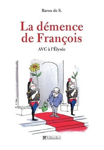 Livrenpoche : La démence de François. AVC à l'Élysée - Baron De S. - Livre