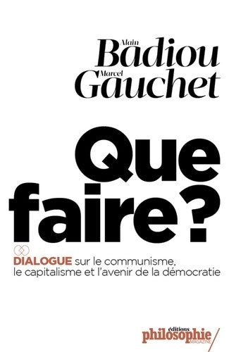 Livrenpoche : Que faire ? Dialogue sur le communisme le capitalisme et l'avenir de la démocratie - Marcel Gauchet, Alain Badiou - Livre