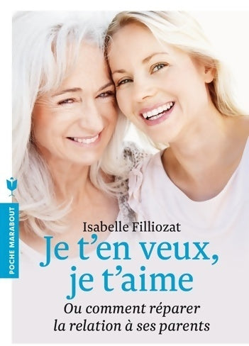 Livrenpoche : Je t'en veux, je t'aime ou comment réparer la relation à ses parents - Isabelle Filliozat - Livre