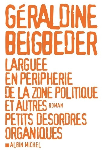Livrenpoche : Larguée en périphérie de la zone politique et autres petits désordres organiques - Géraldine Beigbeder - Livre