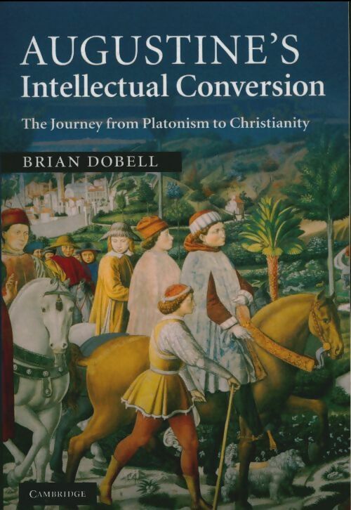 Livrenpoche : Augustine's intellectual conversion. The journey from platonism to christianity - Brian Dobell - Livre