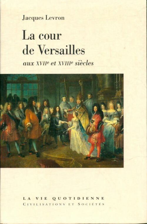Livrenpoche : La vie quotidienne à la cour de Versailles au XVIIe -XVIIIe siècles - Jacques Levron - Livre