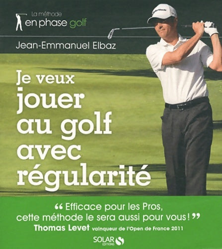 Je veux jouer au golf avec régularité - Jean-emmanuel Elbaz - Livre