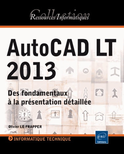 Livrenpoche : Autocad LT 2013. Des fondamentaux à la présentation détaillée - Olivier Le Frapper - Livre