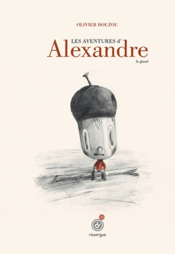 Les aventures d'Alexandre le gland - Olivier Douzou - Livre