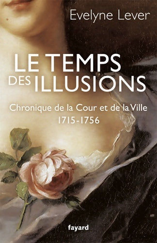 Livrenpoche : Le temps des illusions. Chronique de la cour et de la ville 1715-1756 - Evelyne Lever - Livre