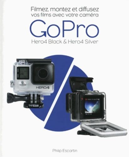 Livrenpoche : Filmez montez et diffusez vos films avec votre caméra GoPro - Philip Escartin - Livre