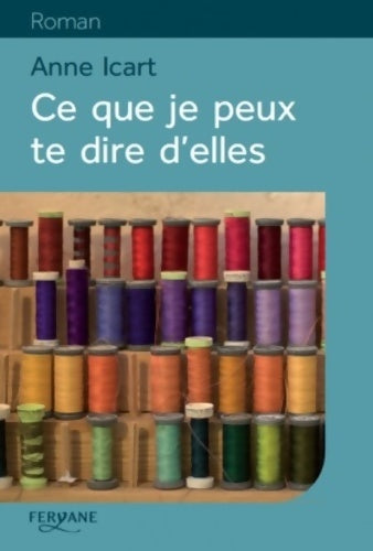 Livrenpoche : Ce que je peux te dire d'elles - Anne Icart - Livre