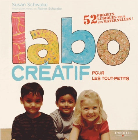 Labo créatif pour les tout-petits. 52 projets ludiques pour les maternelles ! - Susan Schwake - Livre