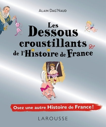 Livrenpoche : Les dessous croustillants de l'histoire de France - Alain Dag'naud - Livre