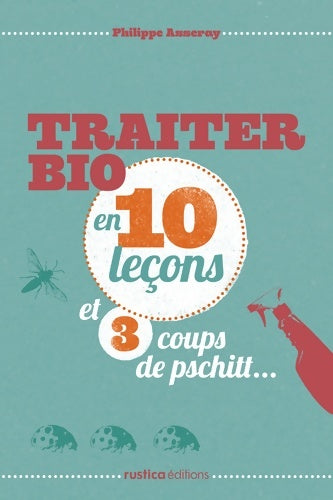 Livrenpoche : Traiter bio en 10 leçons et 3 coups de pschitt... - Philippe Asseray - Livre