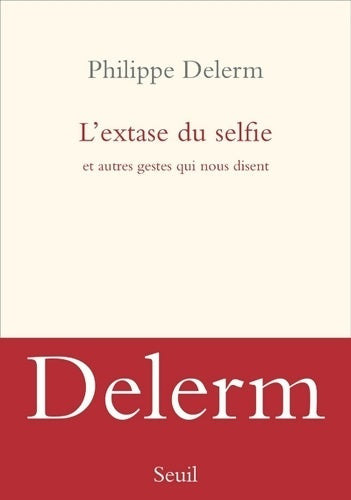 L'extase du selfie et autres gestes qui nous disent - Philippe Delerm -  Seuil GF - Livre