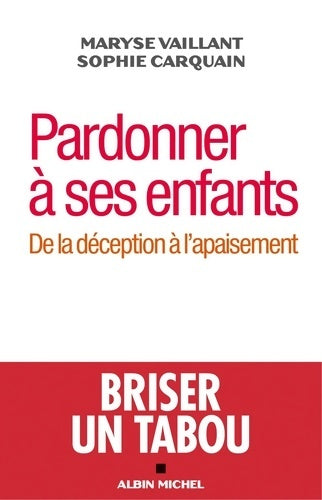 Pardonner à ses enfants. De la déception à l'apaisement - Sophie Carquain - Livre