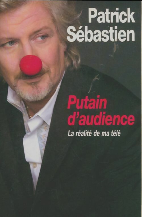 Livrenpoche : Putain d'audience : La réalité de ma télé - Patrick Sébastien - Livre