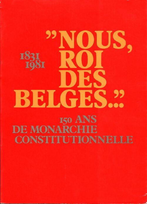 Livrenpoche : Nous roi des belges 1831-1981. 150 ans de monarchie constitutionnelle - Collectif - Livre