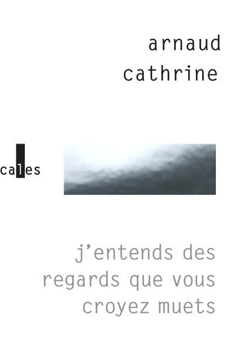 Livrenpoche : J'entends des regards que vous croyez muets - Arnaud Cathrine - Livre