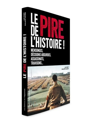 Livrenpoche : Le pire de l'histoire. Mensonges, décisions absurdes, assassinats, trahisons... - Luc Mary - Livre
