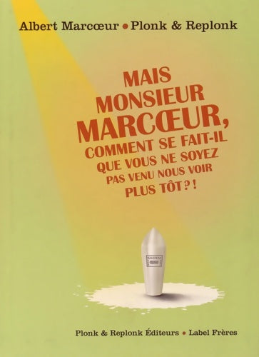 Mais monsieur Marcoeur, comment se fait-il que vous ne soyez pas venu nous voir plus tôt ?! - Albert Marcoeur - Livre
