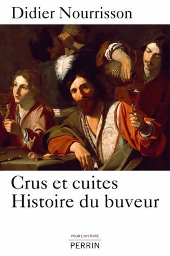 Crus et cuites histoire du buveur - Didier Nourrisson - Livre