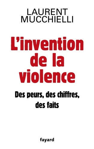 Livrenpoche : L'invention de la violence. Des peurs, des chiffres, des faits - Laurent Mucchielli - Livre