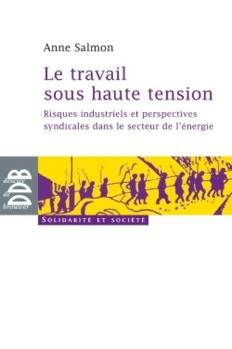 Livrenpoche : Le travail sous haute tension : Risques industriels et perspectives syndicales dans le secteur de l'énergie - Anne Salmon - Livre