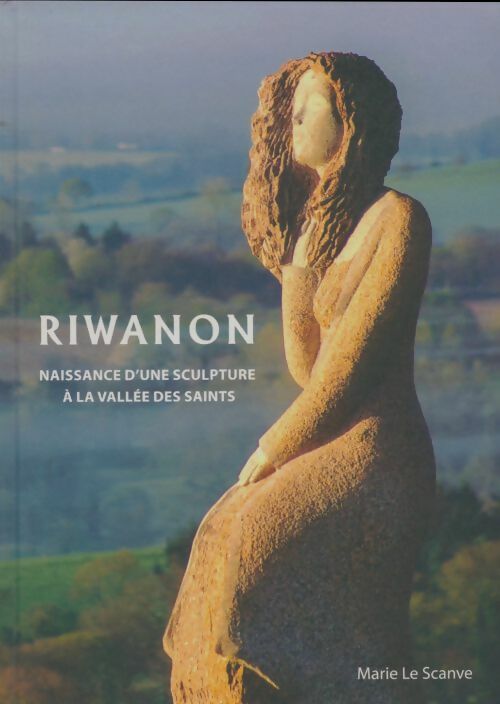 Livrenpoche : Riwanon : Naissance d'une sculpture à la vallée des saints - Marie Le Scanve - Livre