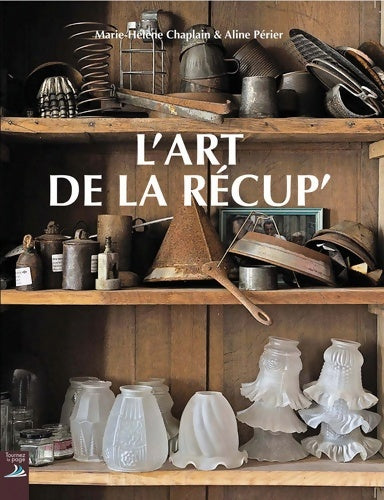 L'art de la récup' : Faire du neuf avec du vieux ! - Marie-Hélène Chaplain - Livre