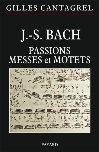 Livrenpoche : J. -s. Bach : Passions messes et motets - Gilles Cantagrel - Livre