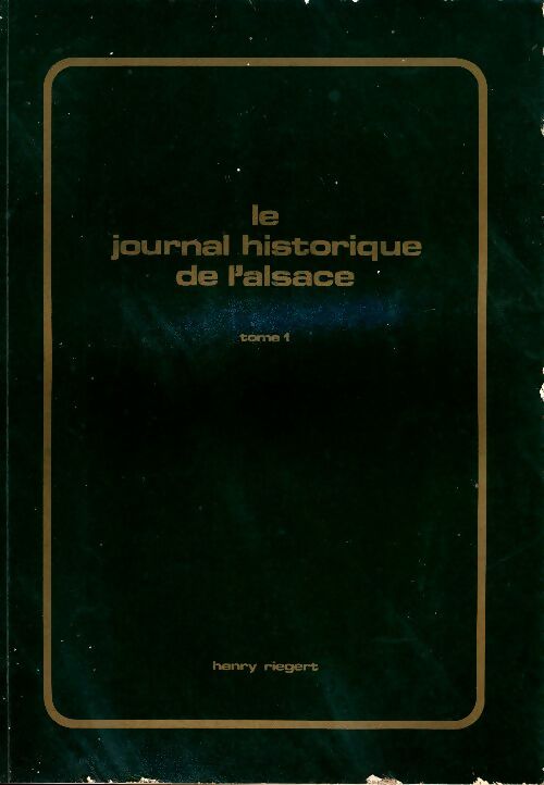Le journal historique de L'Alsace Tome I - Henry Riegert - Livre