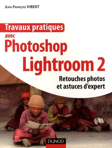 Livrenpoche : Travaux pratiques avec photoshop lightroom 2 : Retouches et astuces d'expert - Jean-François Vibert - Livre