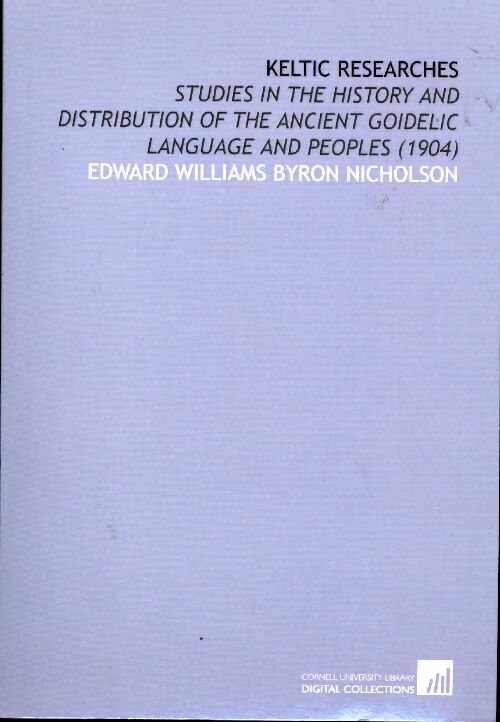 Livrenpoche : Keltic researches : Studies in the history and distribution of the ancient goidelic language and peoples - Edward Williams Byron Nicholson - Livre