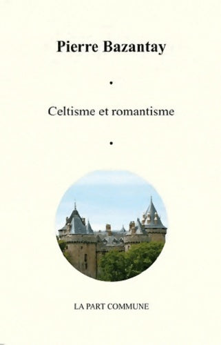 Livrenpoche : Celtisme et romantisme - Pierre Bazantay - Livre