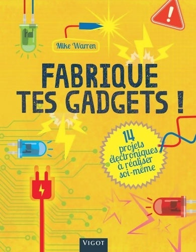 Fabrique tes gadgets ! : 14 projets électroniques à réaliser soi même - Mike Warren - Livre