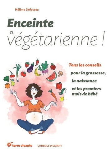 Enceinte et végétarienne ! : Tous les conseils pour la grossesse la naissance et les premiers mois de bébé - Hélène Defossez - Livre