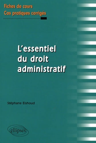 Livrenpoche : L'essentiel du droit administratif : Fiches de cours et cas pratiques corrigés - Stéphane Elshoud - Livre