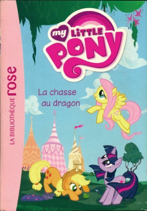 Livrenpoche : My Little Pony Tome IV : La chasse au dragon - Hachette Jeunesse - Livre