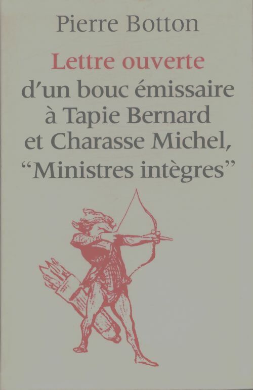 Livrenpoche : Lettre ouverte d'un bouc émissaire à Tapie Bernard et Charasse Michel, Ministres intègres - Pierre Botton - Livre