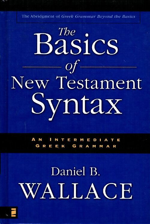 Livrenpoche : The basics of new testament syntax. An intermediate greek grammar - Daniel B. Wallace - Livre