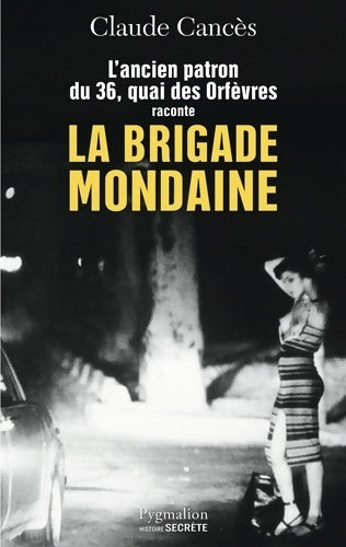 La brigade mondaine : L'ancien patron du 36 quai des orfèvres raconte - Claude Cances - Livre