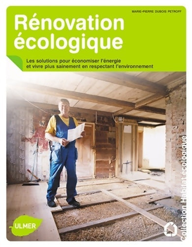 Rénovation écologique. Les solutions pour économiser l'énergie et vivre plus sainement en respectan - Marie-Pierre Dubois Petroff - Livre