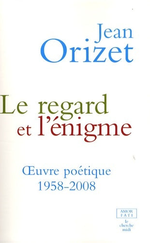 Livrenpoche : Le regard et l'énigme : oeuvre poétique 1958-2008 - Jean Orizet - Livre