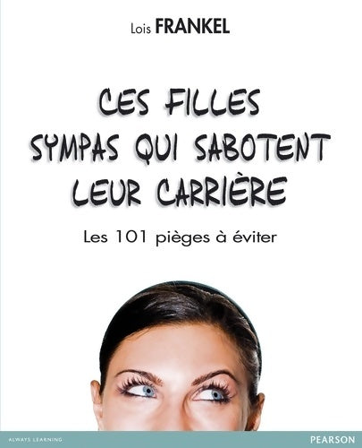 Livrenpoche : Ces filles sympas qui sabotent leur carrière - les 101 pièges à éviter - Loïs P. Frankel - Livre