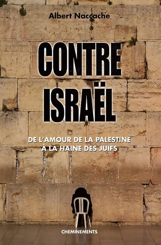Livrenpoche : Contre Israël : De l'amour de la Palestine à la haine des juifs - Albert Naccache - Livre