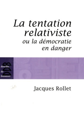 Livrenpoche : La tentation relativiste ou la démocratie en danger - Jacques Rollet - Livre